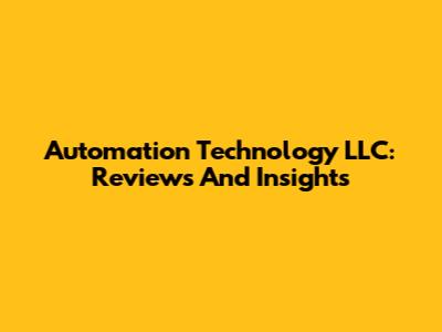 Automation Technology LLC: Reviews And Insights
