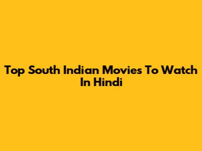 Top South Indian Movies To Watch In Hindi