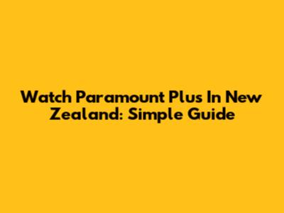 Watch Paramount Plus In New Zealand: Simple Guide